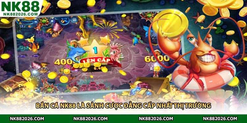 Bắn cá NK88 là sảnh cược đẳng cấp nhất thị trường