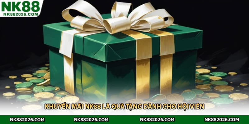 Khuyến mãi NK88 là quà tặng dành cho hội viên