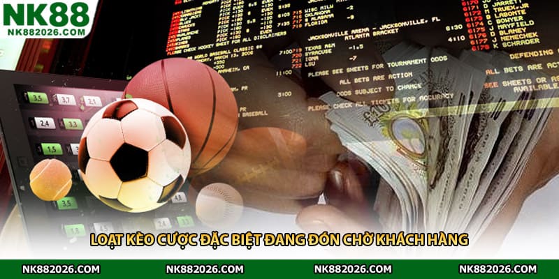 Loạt kèo cược đặc biệt đang đón chờ khách hàng